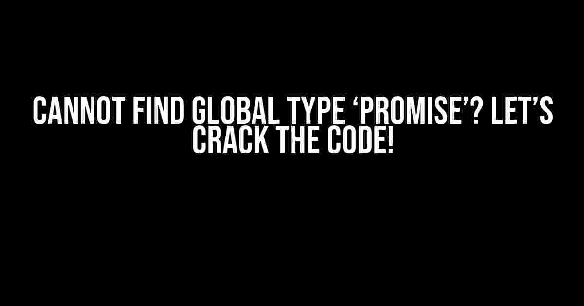 Cannot find global type ‘Promise’? Let’s Crack the Code!