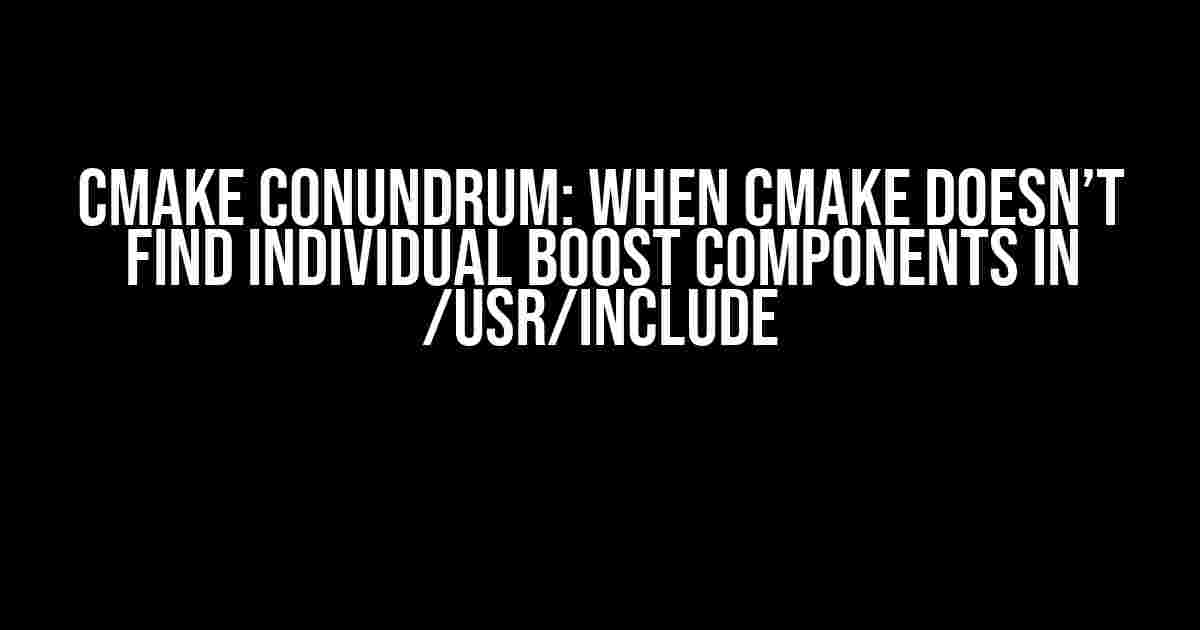 CMake Conundrum: When cmake doesn’t find individual Boost components in /usr/include