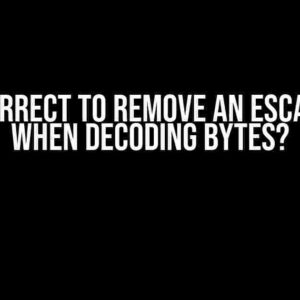 Is it Correct to Remove an Escape Key when Decoding Bytes?