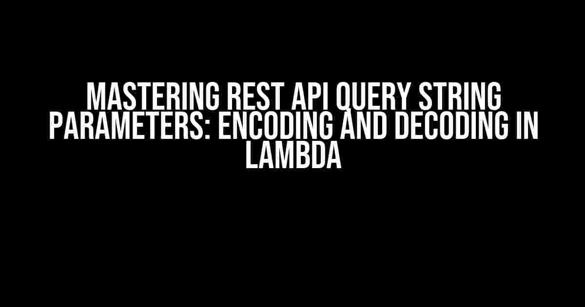 Mastering REST API Query String Parameters: Encoding and Decoding in Lambda