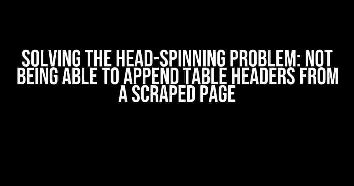 Solving the Head-Spinning Problem: Not being able to append table headers from a scraped page