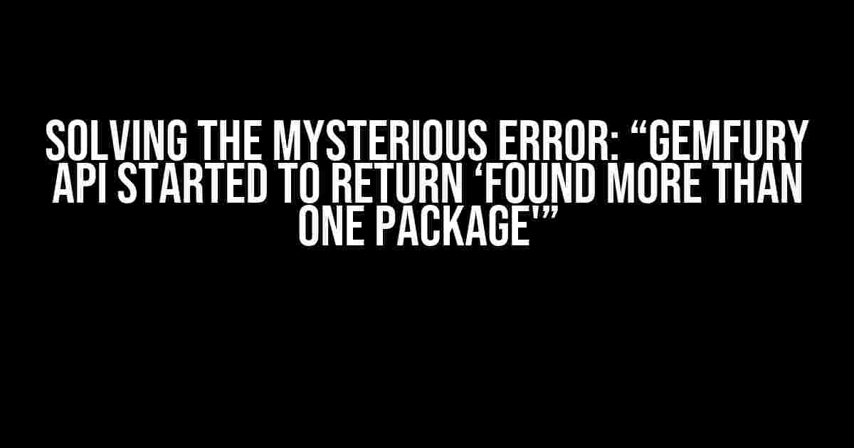 Solving the Mysterious Error: “Gemfury API started to return ‘Found more than one package'”