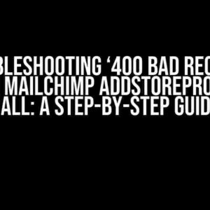 Troubleshooting ‘400 Bad Request’ Error in Mailchimp addStoreProduct API Call: A Step-by-Step Guide